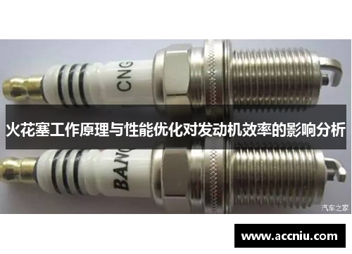 火花塞工作原理与性能优化对发动机效率的影响分析