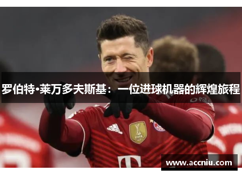 罗伯特·莱万多夫斯基：一位进球机器的辉煌旅程