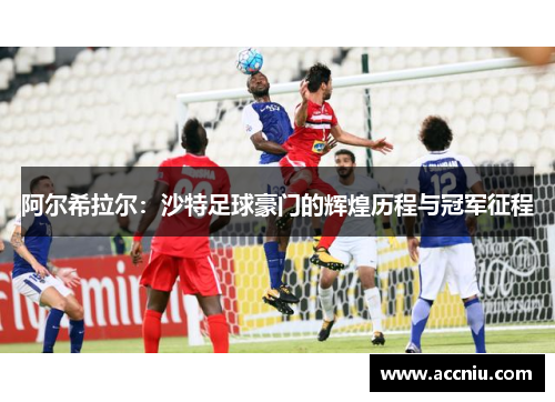 阿尔希拉尔：沙特足球豪门的辉煌历程与冠军征程
